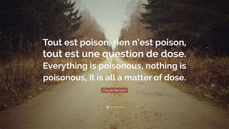 Claude Bernard Quote Tout Est Poison Rien Nest Poison Tout Est Une