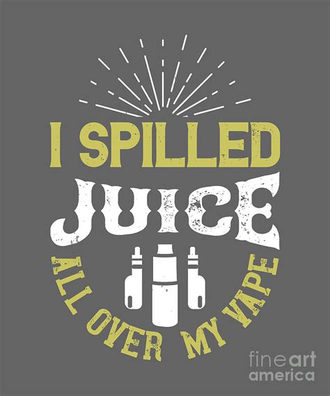 Vaper Gift I Spilled Juice All Over My Vape Funny Vape Quote Digital ...