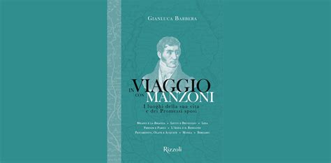 In Viaggio Con Manzoni I Luoghi Della Sua Vita E Dei Promessi Sposi