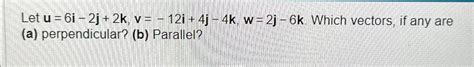 Solved Let U 6i 2j 2k V 12i 4j 4k W 2j 6k ﻿which Vectors