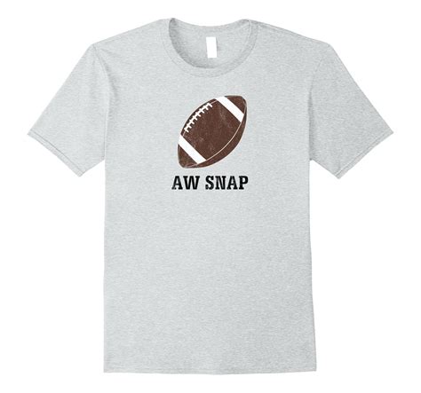 Aw Snap Funny Football Lover T Shirt