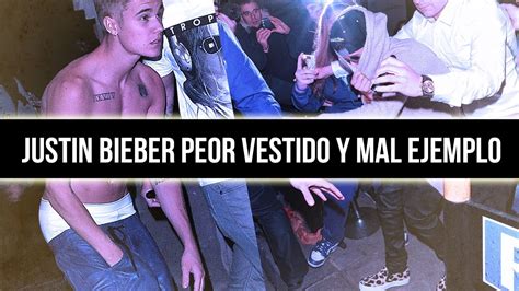 Justin Bieber Peor Vestido Y Mal Ejemplo Youtube