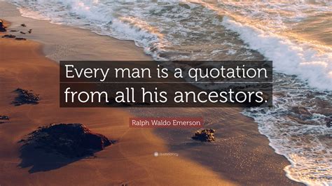 Ralph Waldo Emerson Quote Every Man Is A Quotation From All His