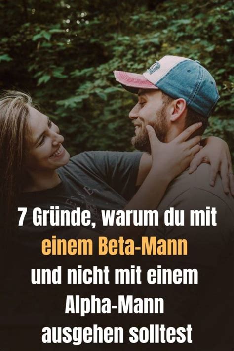 7 Gründe warum du mit einem Beta Mann und nicht mit einem Alpha Mann