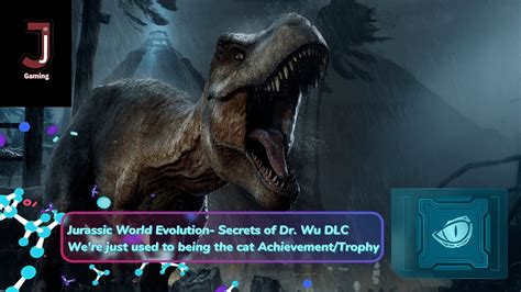 Jurassic World Evolution Secrets Of Dr Wu Dlc Were Used To Being The Cat Achievementtrophy