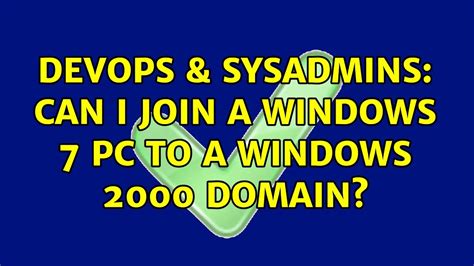 DevOps SysAdmins Can I Join A Windows 7 PC To A Windows 2000 Domain