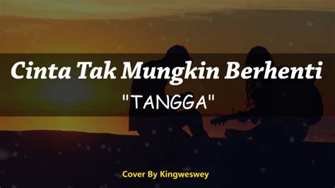 Cinta Tak Mungkin Berhenti Tangga Cover By Kingweswey Lirik Youtube