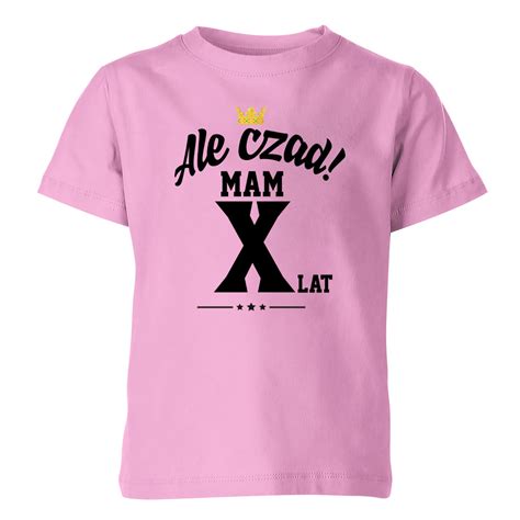 Koszulka Dzieci Ca Ale Czad Mam X Lat Tshirt Gallery