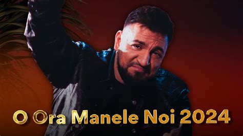 O ORA MANELE NOI 2024 Cele Mai Tari Noutati Manele 2024 TOP Manele