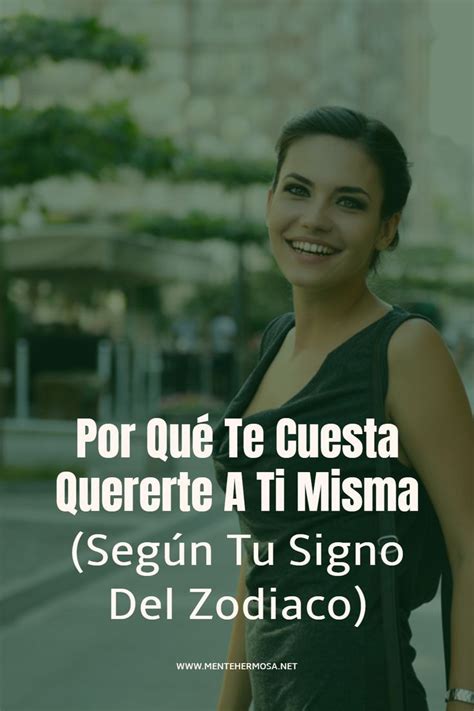 Por Qué Te Cuesta Quererte A Ti Misma Según Tu Signo Del Zodiaco