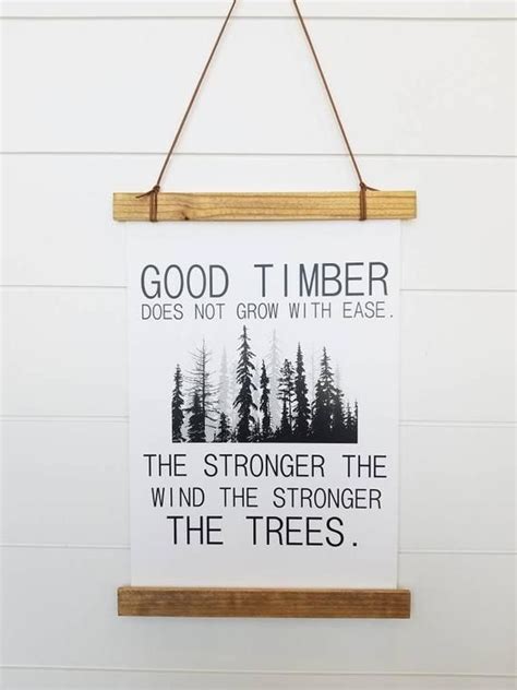 Good Timber Does Not Grow With Ease The Stronger The Winds The