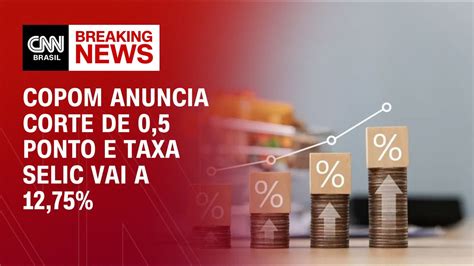 Copom Anuncia Corte De 0 5 Ponto E Taxa Selic Vai A 12 75 Cnn Arena