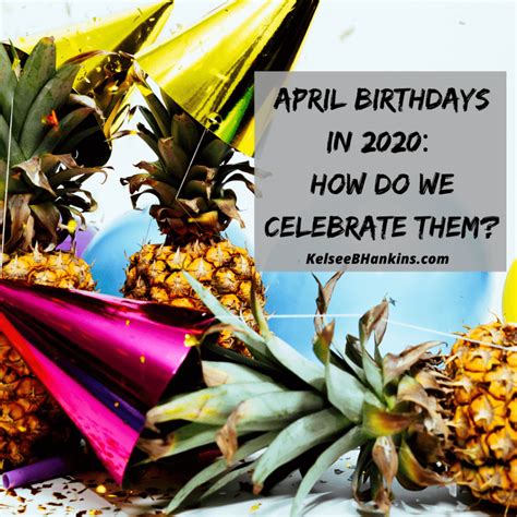 April Birthdays in 2020: How Do We Celebrate Them? | Kelsee B. Hankins