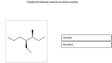 Solved Classify The Following Molecule As Chiral Or Achiral Chegg