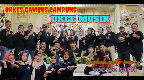 ORKES GAMBUS LAMPUNG UKEE MUSIK ANGKAH POTO MU VOC WO SANTI Wirchannel