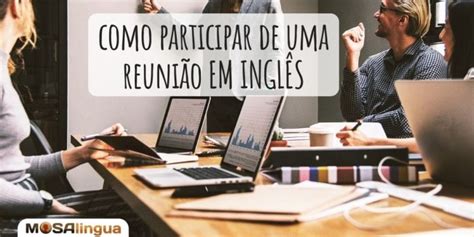 Reunião em inglês o vocabulário básico e como se preparar MosaLingua