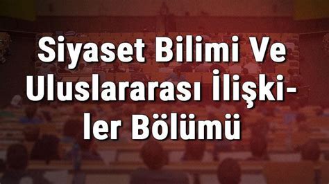 Siyaset Bilimi Ve Uluslararas Li Kiler B L M Nedir Ve Mezunu Ne I