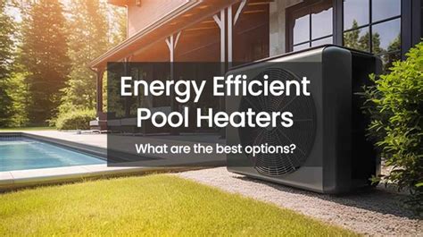 Energy Efficient Pool Heaters What Are The Best Options Get The Latest