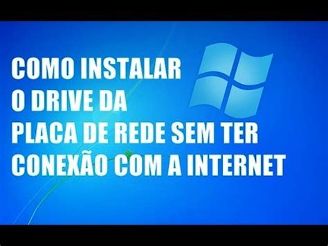 COMO INSTALAR O DRIVE DA PLACA DE REDE SEM TER CONEXÃO A INTERNET