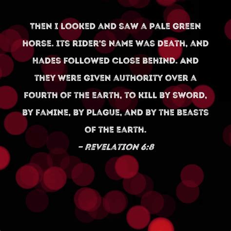 Revelation 6:8 Then I looked and saw a pale green horse. Its rider's ...