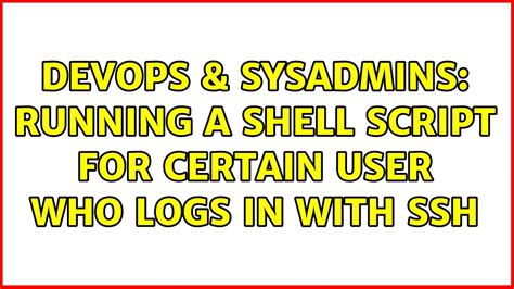 DevOps SysAdmins Running A Shell Script For Certain User Who Logs In