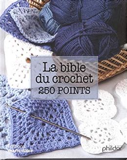 La bible du crochet 250 points expliqués Tricot et crochet Crochet