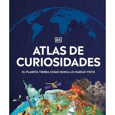 Atlas De Curiosidades El Planeta Tierra Como Nunca Lo Hab As Visto DK