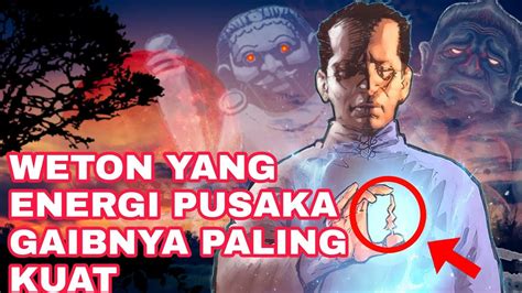 Weton Yang Energi Pusaka Gaib Dalam Tubuh Nya Paling Kuat Asal Usul