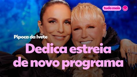 Ivete Sangalo dedica estreia de novo programa a Xuxa Faustão e Mara