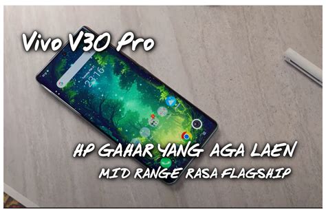 Spesifikasi HP Mid Range Vivo V30 Pro Yang Agak Lain HP Rasa Flagship