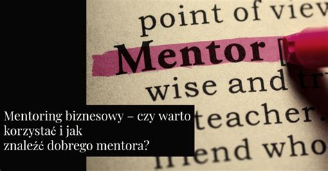 Mentoring biznesowy czy warto korzystać i jak znaleźć dobrego mentora