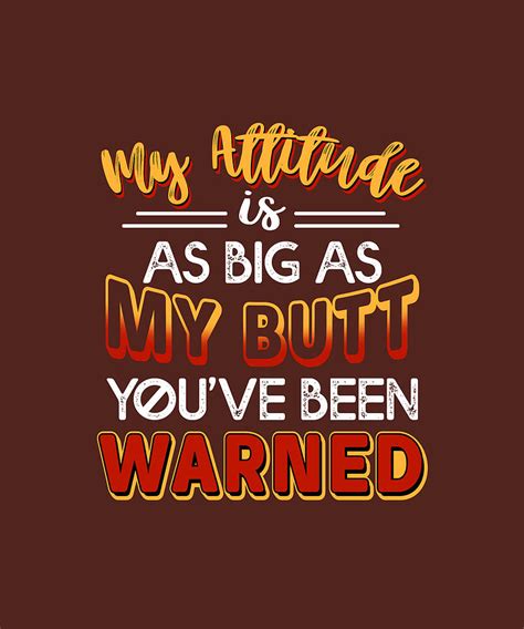 My Attitude Is As Big As My Buttt Youve Been Warned T Shirt Digital Art