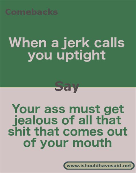 What To Say If Someone Calls You A Uptight I Should Have Said