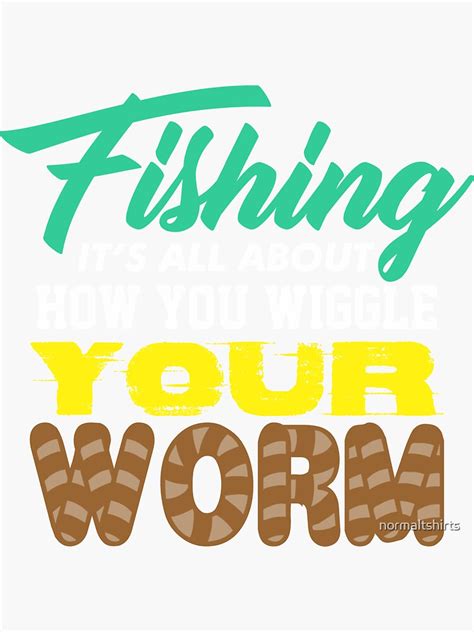 Fishing Its All About How You Wiggle Your Worm Sticker For Sale By