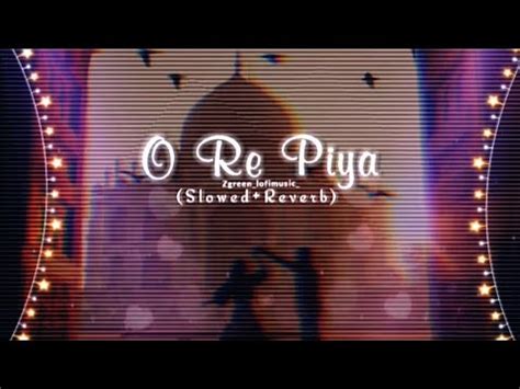 O Re Piya Slowed Reverb Rahat Fateh Ali Khan Full Lofi Audio