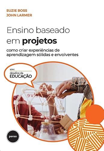 Ensino Baseado em Projetos Como Criar Experiências de Aprendizagem