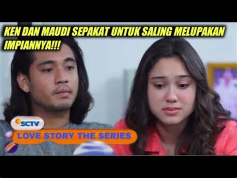 LOVE STORY THE SERIES EPISODE 6 MARET 2021 KEN DAN MAUDI SEPAKAT UNTUK