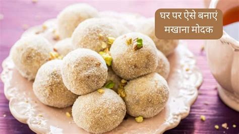 Modak Recipe For Ganesh Chaturthi How To Make Makhana Modak In Hindi