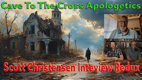 Cave To The Cross Apologetics Scott Christensen Interview Redux Youtube