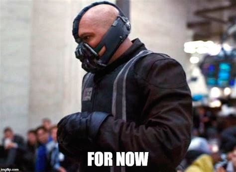 For Now Bane Imgflip