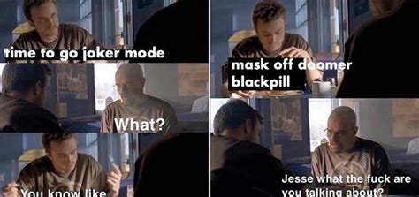 Time To Go Joker Mode Jesse What The Fuck Are You Talking About Know Your Meme