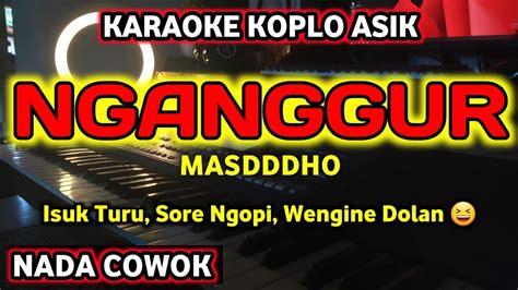 NGANGGUR KARAOKE MASDDDHO NADA COWOK VERSI KOPLO YouTube