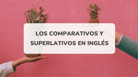 C Mo Usar Adjetivos Comparativos Y Superlativos En Ingl S