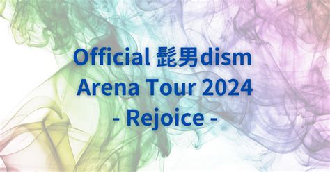 Official髭男dismセトリ2024アリーナツアー全公演リスト