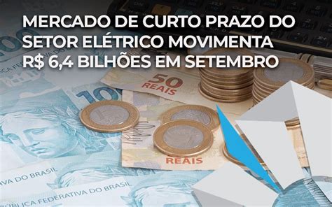 Mercado de curto prazo do setor elétrico movimenta R 6 4 bilhões em