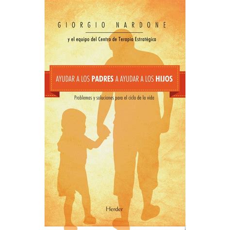 Ayudar A Los Padres A Ayudar A Los Hijos Problemas Y Soluciones Para El Ciclo De La Vida