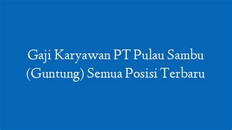 Gaji Karyawan PT Pulau Sambu Guntung All Posisi Tekini