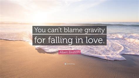 Albert Einstein Quote “you Can’t Blame Gravity For Falling In Love ”