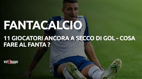 Consigli Fantacalcio 11 Giocatori Ancora A Secco Di Gol Cosa