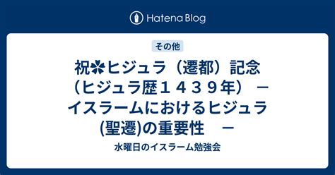 祝 ヒジュラ（遷都）記念（ヒジュラ歴1439年） － イスラームにおけるヒジュラ聖遷の重要性 － 水曜日のイスラーム勉強会